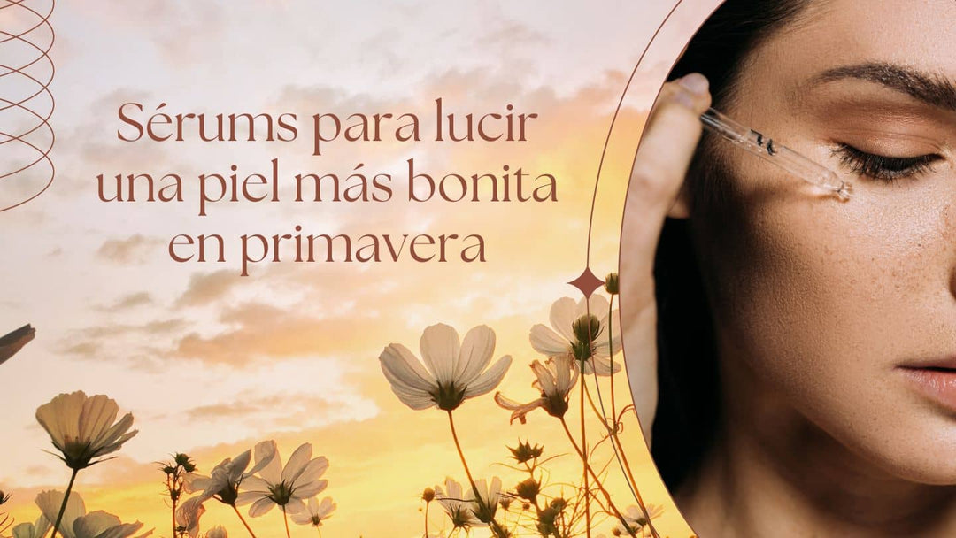Los sérums para lucir una piel más bonita en primavera