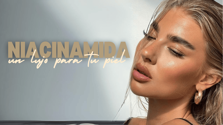 La Niacinamida un lujo para tu piel en los meses de verano