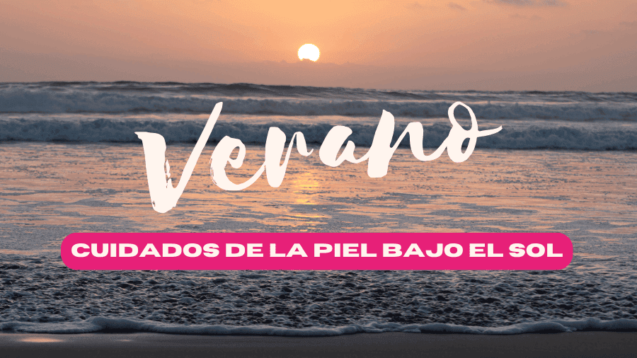 Verano: cuidados de la piel bajo el sol